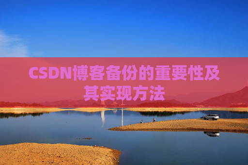 CSDN博客备份的重要性及其实现方法